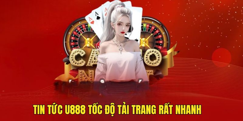 Tốc độ tải chuyên mục tin tức u888 rất nhanh, hiếm khi bị chặn