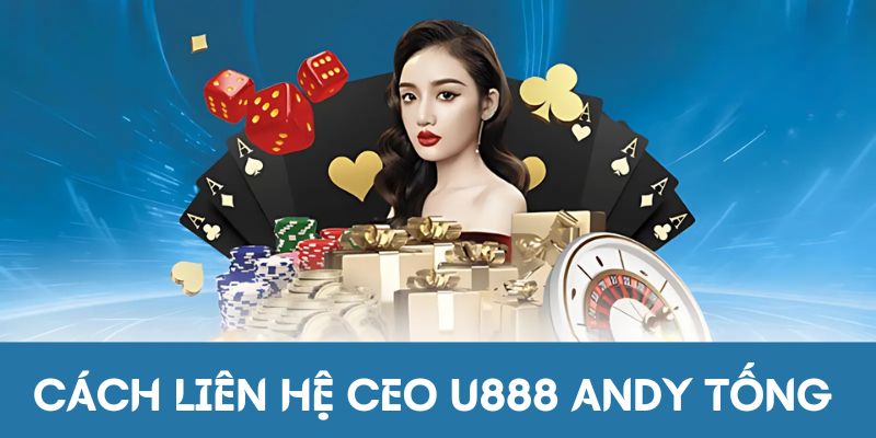 Cách liên hệ CEO U888 Andy Tống 