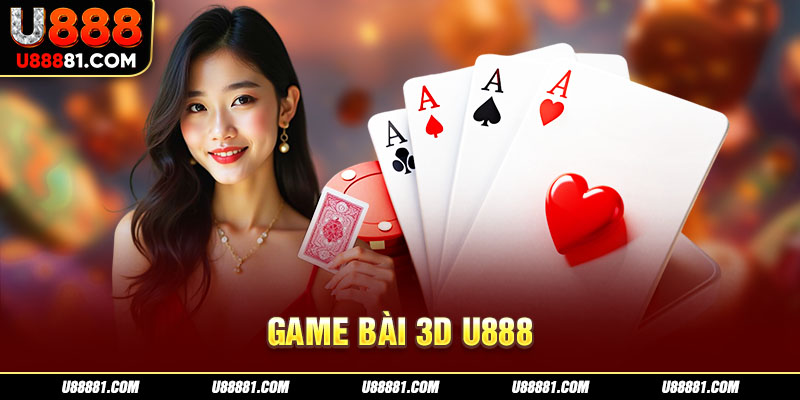 Tại sao nên chọn game bài 3D U888