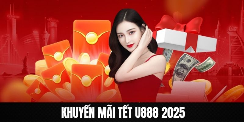 Những nét chính giới thiệu khuyến mãi Tết U888 2025